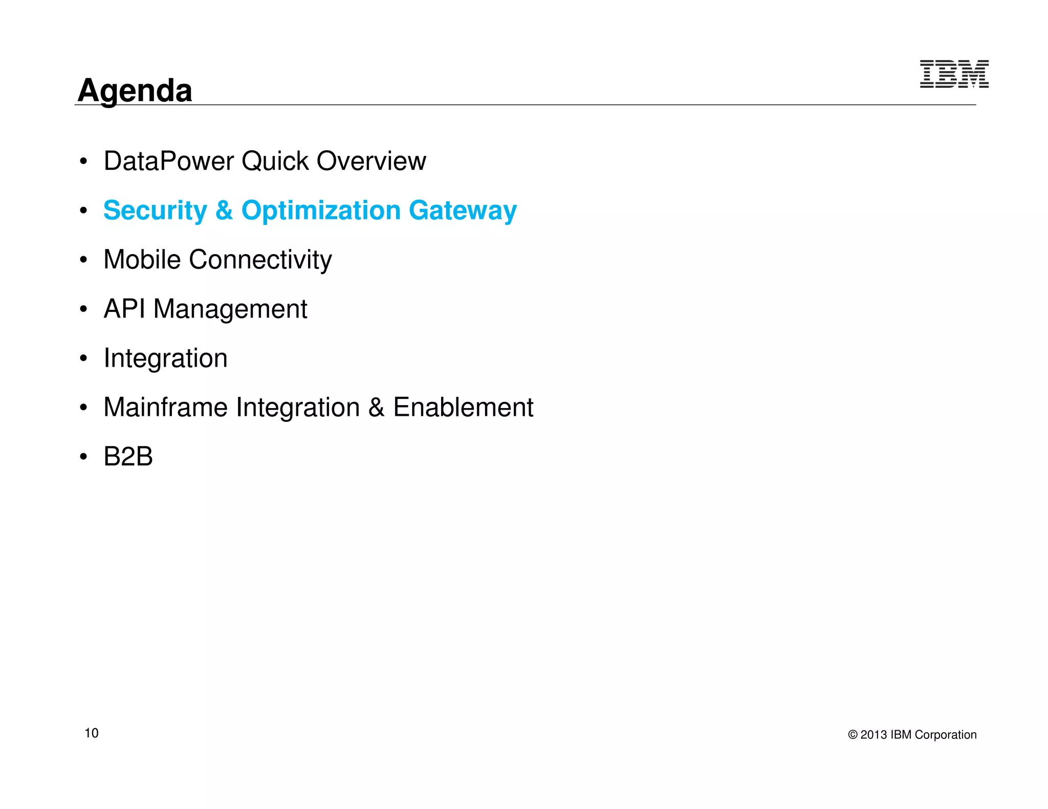 © 2015 IBM Corporation10
Virtual Edition
 DataPower gateway functionality in virtual appliance form
factor to rapidly secure, integrate, control & optimize
access to Mobile, API, Web, SOA & B2B workloads in
hypervisor & clouds platforms
 Use for development, test or production
 Supports multiple hypervisor & cloud platforms
 VMware
 Citrix XenServer
 IBM PureApplication System W1500/W2500
 IBM PureApplication Service on SoftLayer (x86)
 IBM SoftLayer bare metal instances on x86 nodes
 Seamless configuration migration between physical
and virtual appliances
 Utilizes the same industry-proven & purpose-built
platform including an embedded, optimized DataPower
Operating System, that powers the physical appliances
x86
Server
Delivers purpose-built, highly
consumable Security &
Integration Gateway functionality
in virtual appliance form factor for
cloud deployments
 