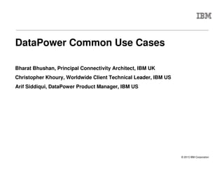 © 2015 IBM Corporation
IBM DataPower Gateway
Common Use Cases
Ozair Sheikh, Senior Product Manager
IBM DataPower Gateways
Arif Siddiqui, Principal Product Manager – Strategic Initiatives
IBM DataPower Gateways & API Economy
 
