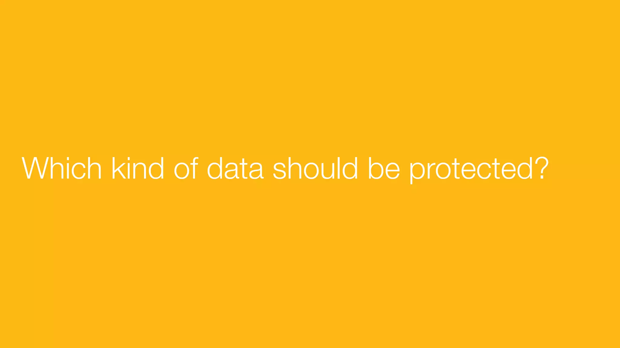 Which kind of data should be protected?
 