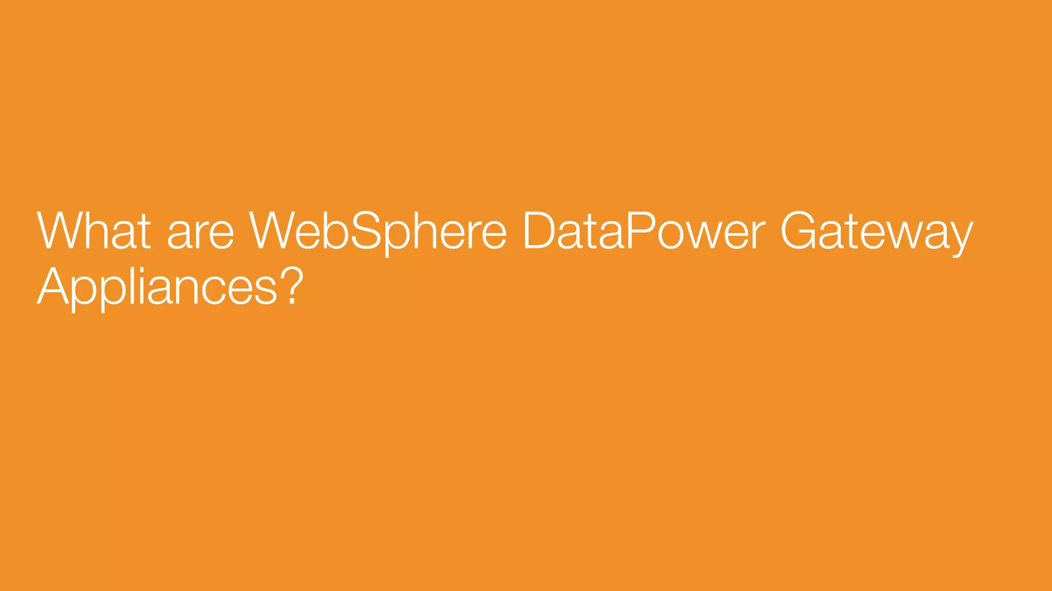 What are WebSphere DataPower Gateway
Appliances?
 