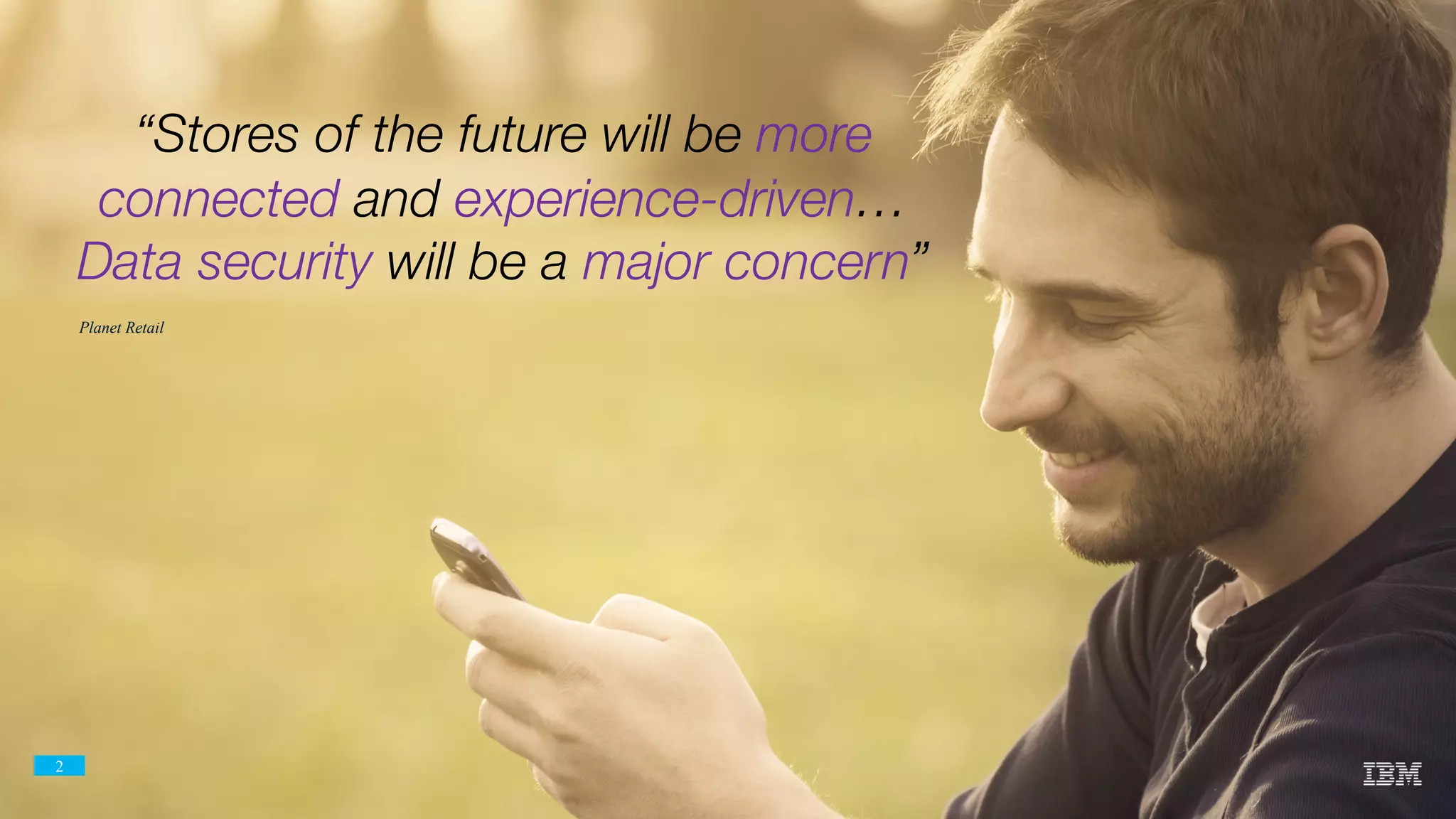 2
“Stores of the future will be more
connected and experience-driven…
Data security will be a major concern”
Planet Retail
 