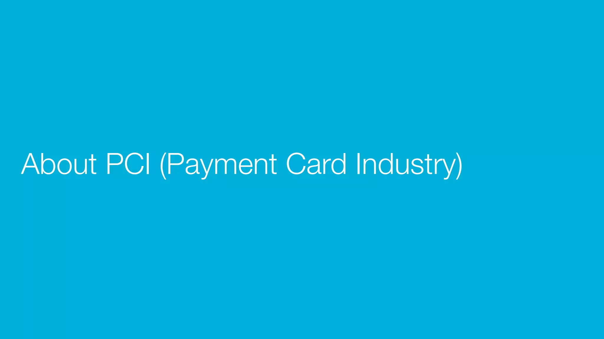 About PCI (Payment Card Industry)
 