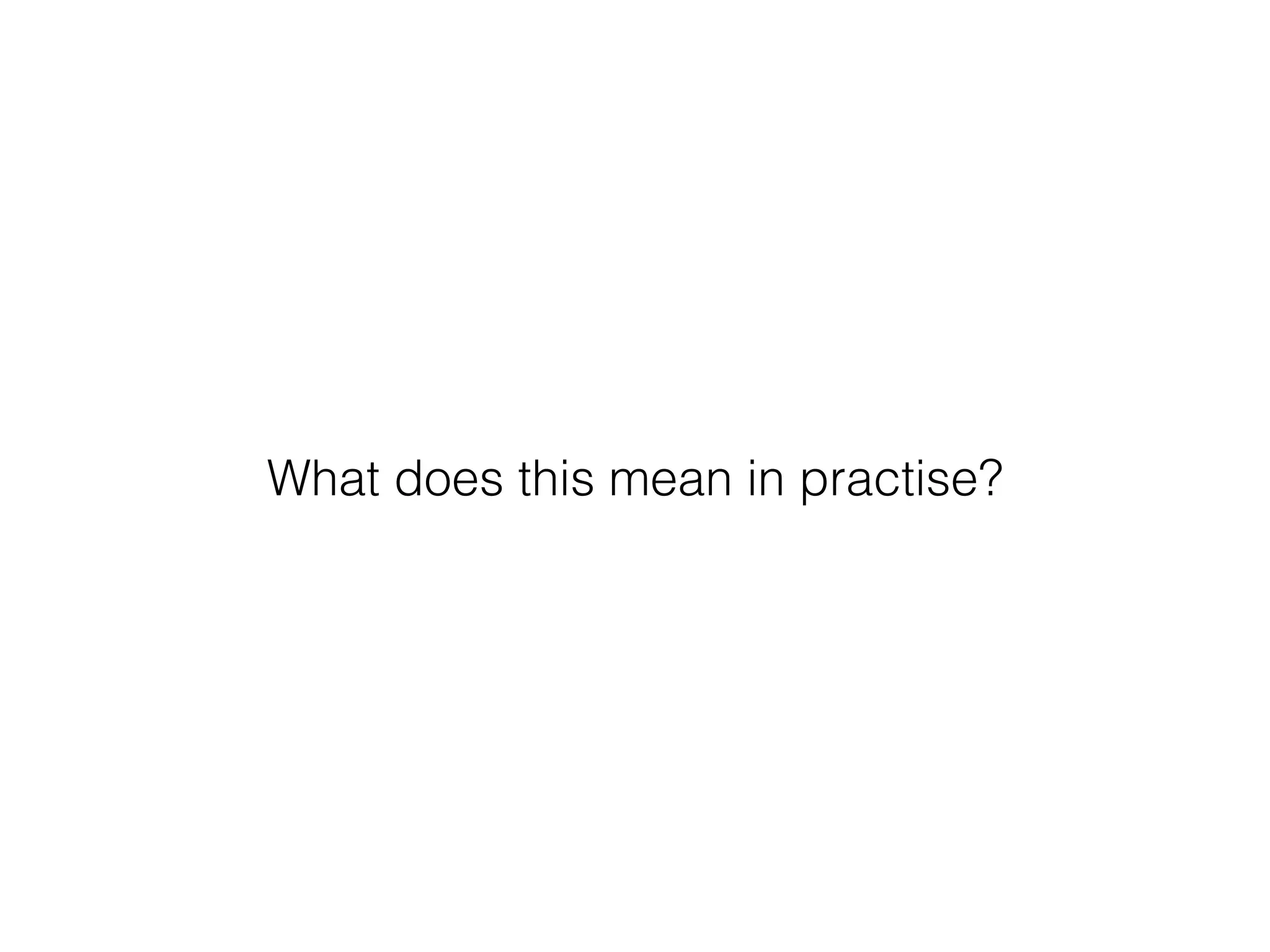 What does this mean in practise?
 