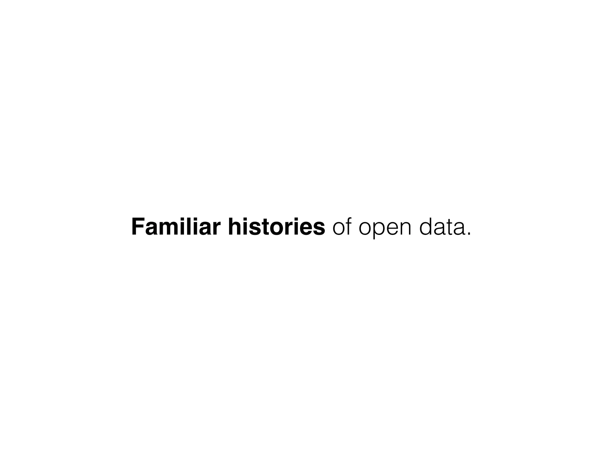 Familiar histories of open data.
 