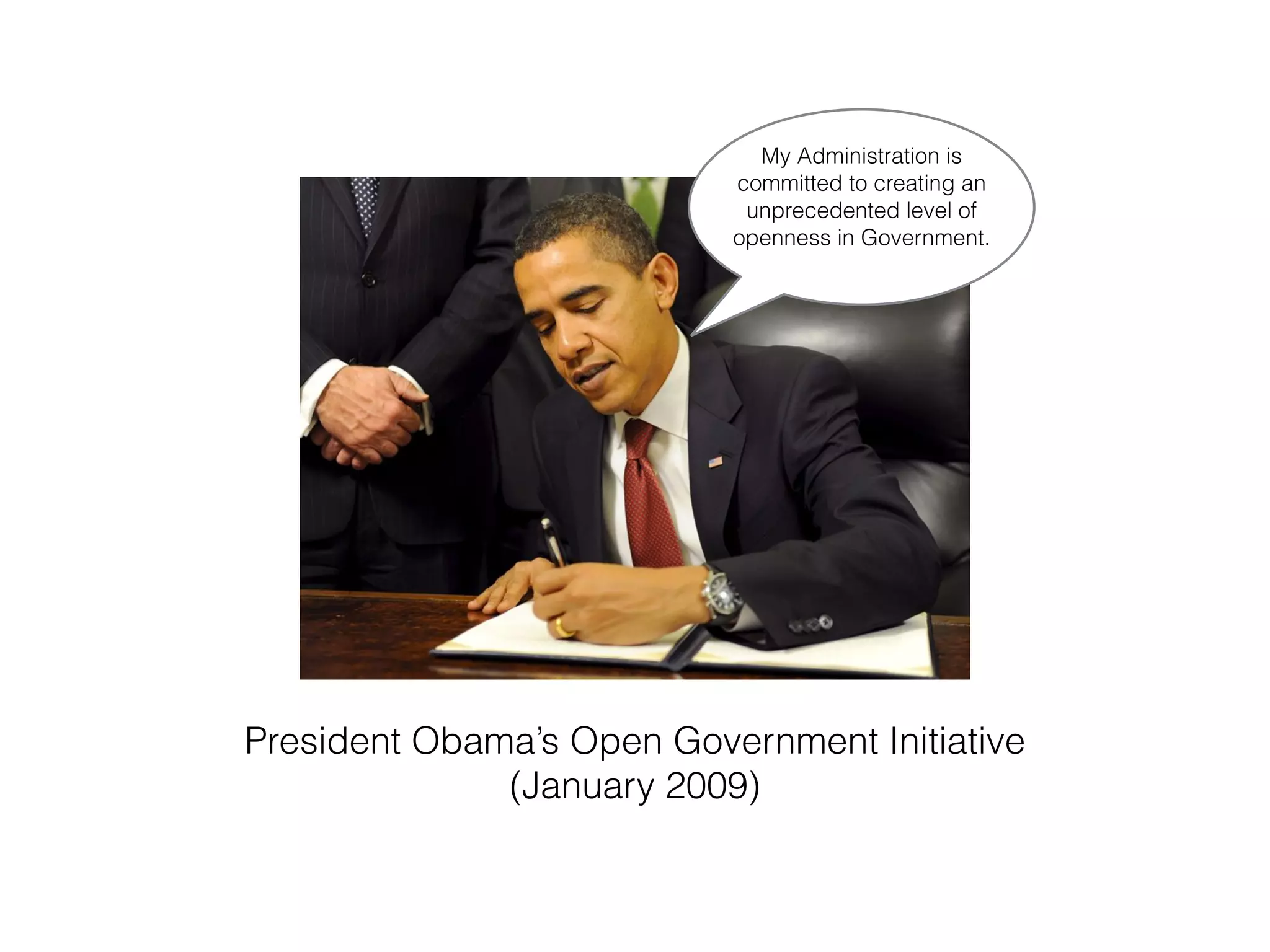 President Obama’s Open Government Initiative
(January 2009)
My Administration is
committed to creating an
unprecedented level of
openness in Government.
 