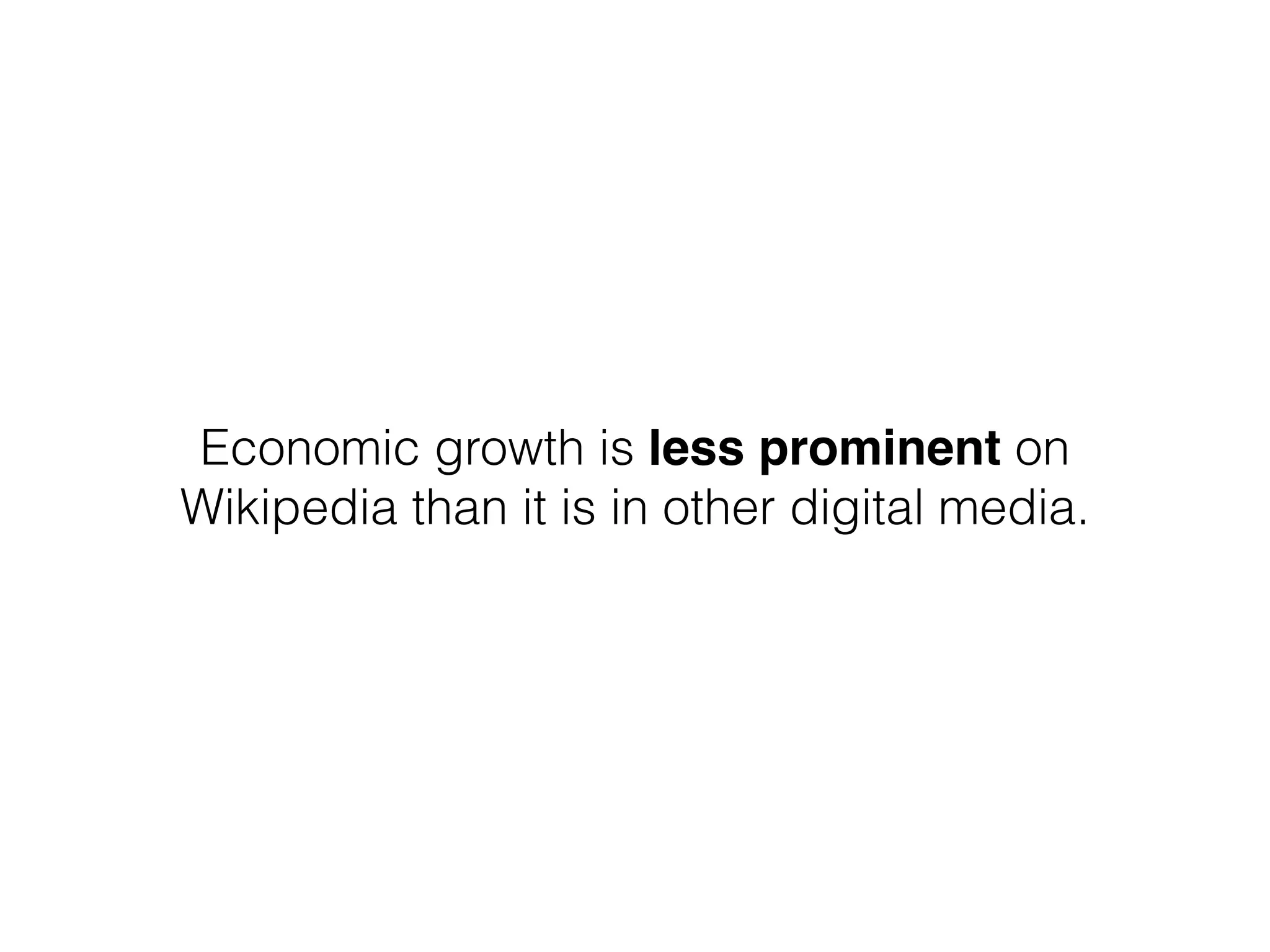 Economic growth is less prominent on
Wikipedia than it is in other digital media.
 