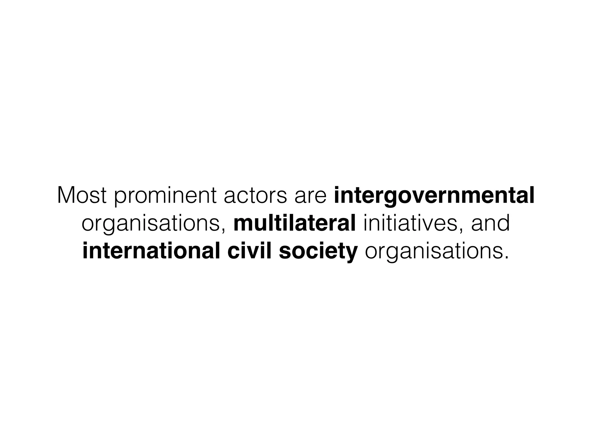 Most prominent actors are intergovernmental
organisations, multilateral initiatives, and
international civil society organisations.
 