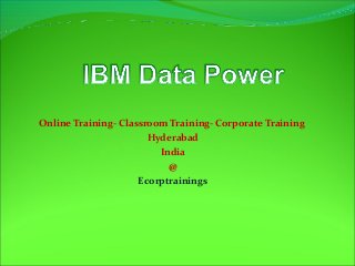 Online Training- Classroom Training- Corporate Training
Hyderabad
India
@
Ecorptrainings
 