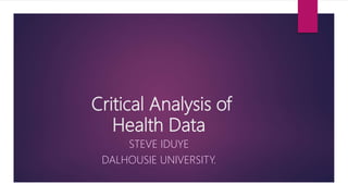 Critical Analysis of
Health Data
STEVE IDUYE
DALHOUSIE UNIVERSITY.
 