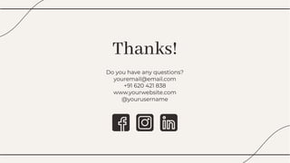 Thanks!
Thanks!
Do you have any questions?
youremail@email.com
+91 620 421 838
www.yourwebsite.com
@yourusername
Do you have any questions?
youremail@email.com
+91 620 421 838
www.yourwebsite.com
@yourusername
 