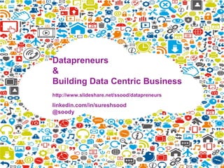 Datapreneurs
&
Building Data Centric Business
http://www.slideshare.net/ssood/datapreneurs
linkedin.com/in/sureshsood
@soody
 