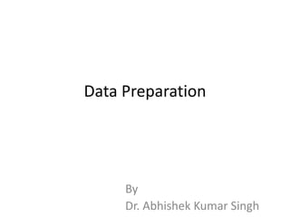 Data Preparation
By
Dr. Abhishek Kumar Singh
 