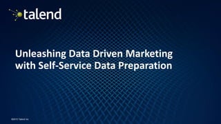 1
©2015 Talend Inc
Unleashing Data Driven Marketing
with Self-Service Data Preparation
 
