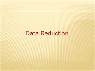 Data Reduction

27

 