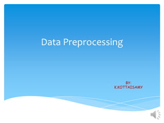 Data Preprocessing

BY:
K.KOTTAISAMY

 