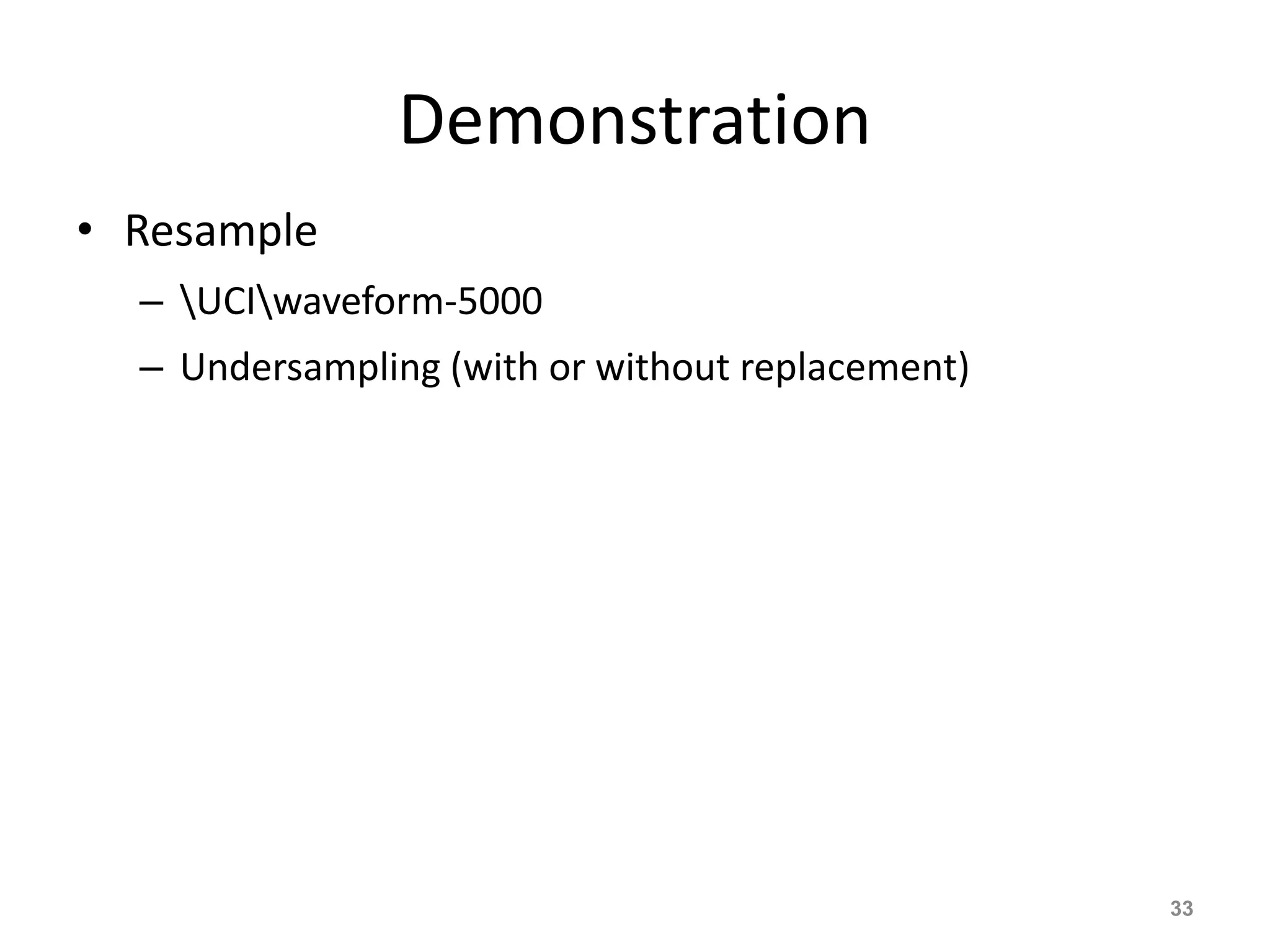 Demonstration
• Resample
– UCIwaveform-5000
– Undersampling (with or without replacement)
33
 