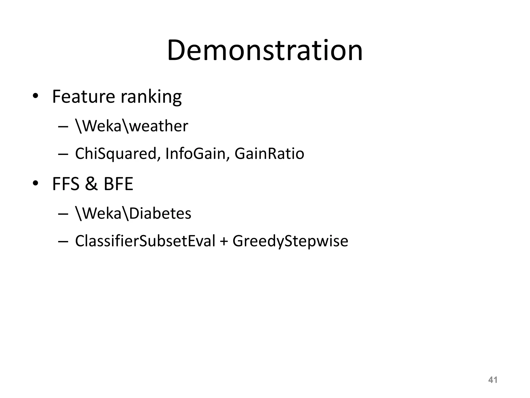 Demonstration
• Feature ranking
– Wekaweather
– ChiSquared, InfoGain, GainRatio
• FFS & BFE
– WekaDiabetes
– ClassifierSubsetEval + GreedyStepwise
41
 