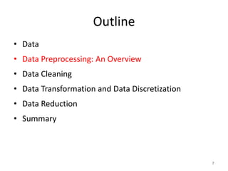 Outline
• Data
• Data Preprocessing: An Overview
• Data Cleaning
• Data Transformation and Data Discretization
• Data Reduction
• Summary
7
 