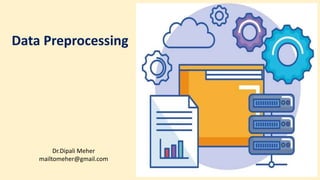Dr.Dipali Meher
mailtomeher@gmail.com
Data Preprocessing
 