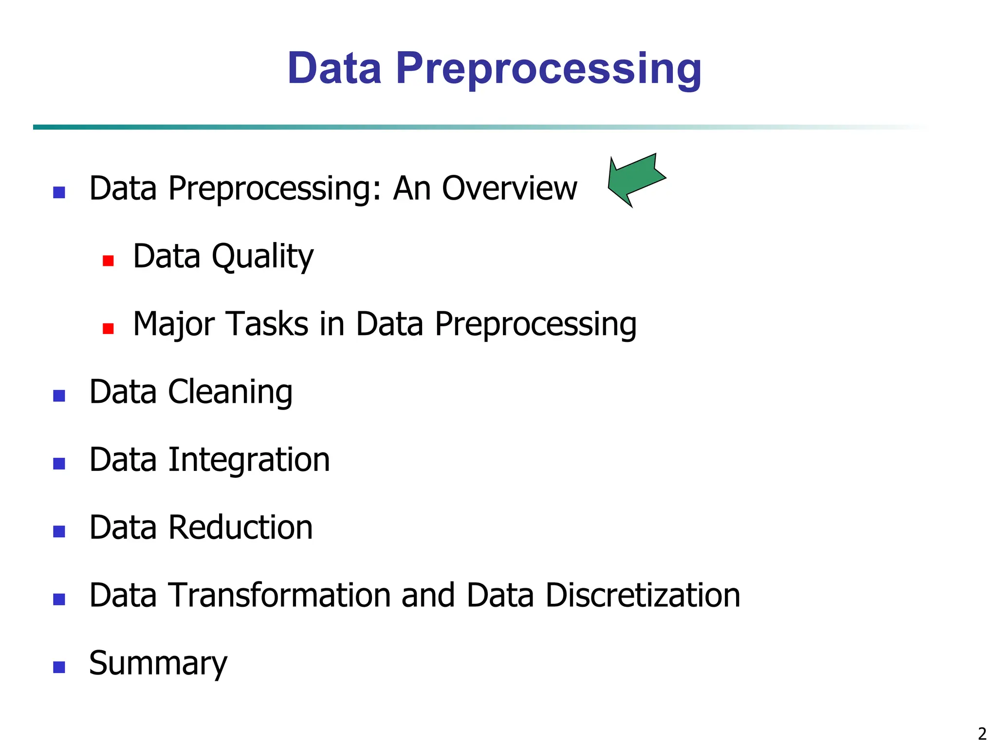 2
2
Data Preprocessing
 Data Preprocessing: An Overview
 Data Quality
 Major Tasks in Data Preprocessing
 Data Cleaning
 Data Integration
 Data Reduction
 Data Transformation and Data Discretization
 Summary
 