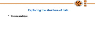 Exploring the structure of data
• 1) str(usedcars)
 