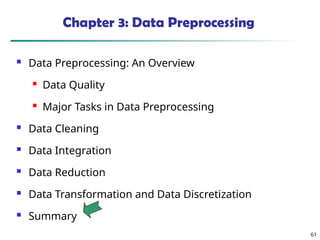 61
Chapter 3: Data Preprocessing
 Data Preprocessing: An Overview
 Data Quality
 Major Tasks in Data Preprocessing
 Data Cleaning
 Data Integration
 Data Reduction
 Data Transformation and Data Discretization
 Summary
 