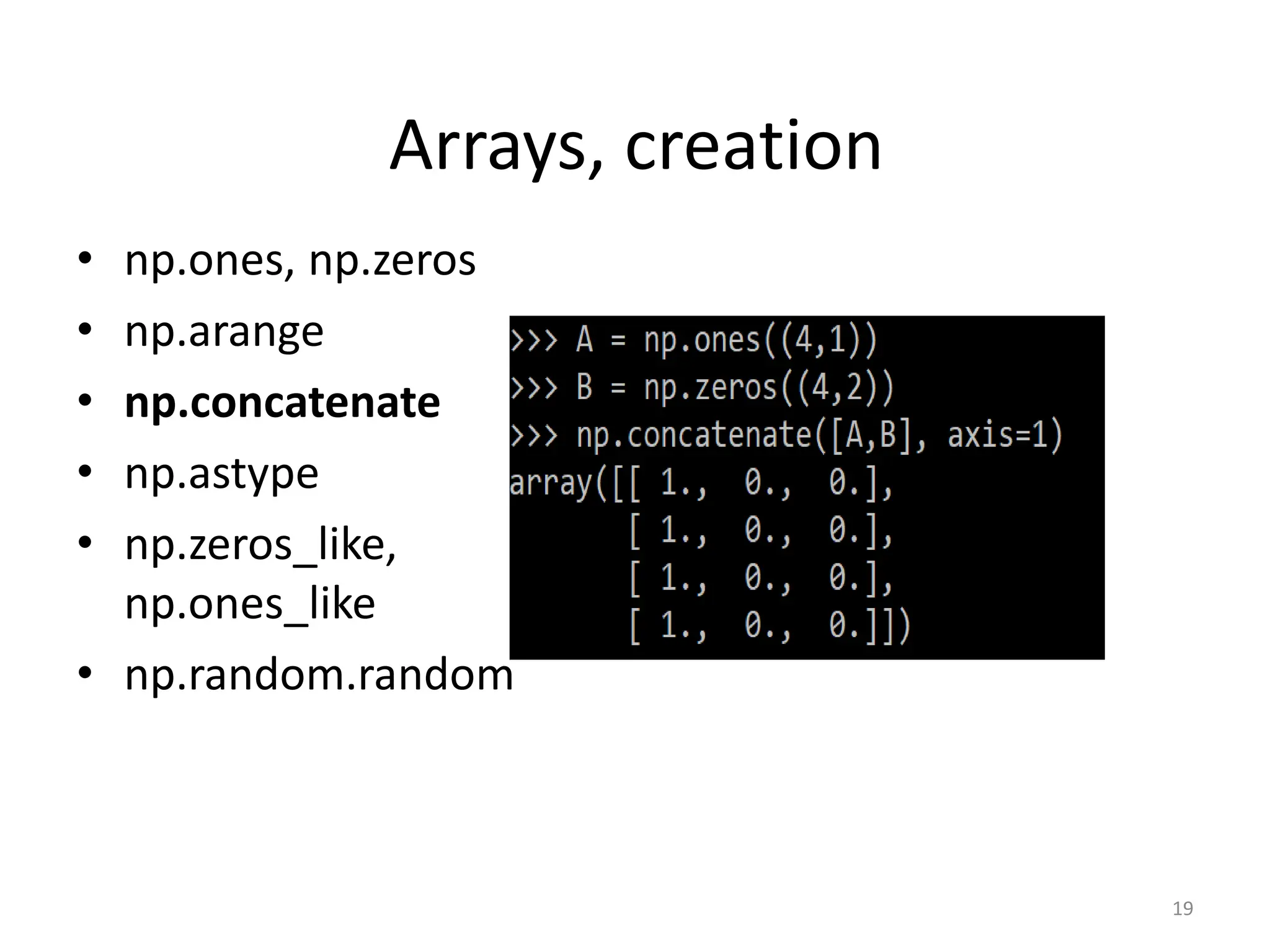 Arrays, creation • np.ones, np.zeros • np.arange • np.concatenate • np.astype • np.zeros_like, np.ones_like • np.random.random 19 