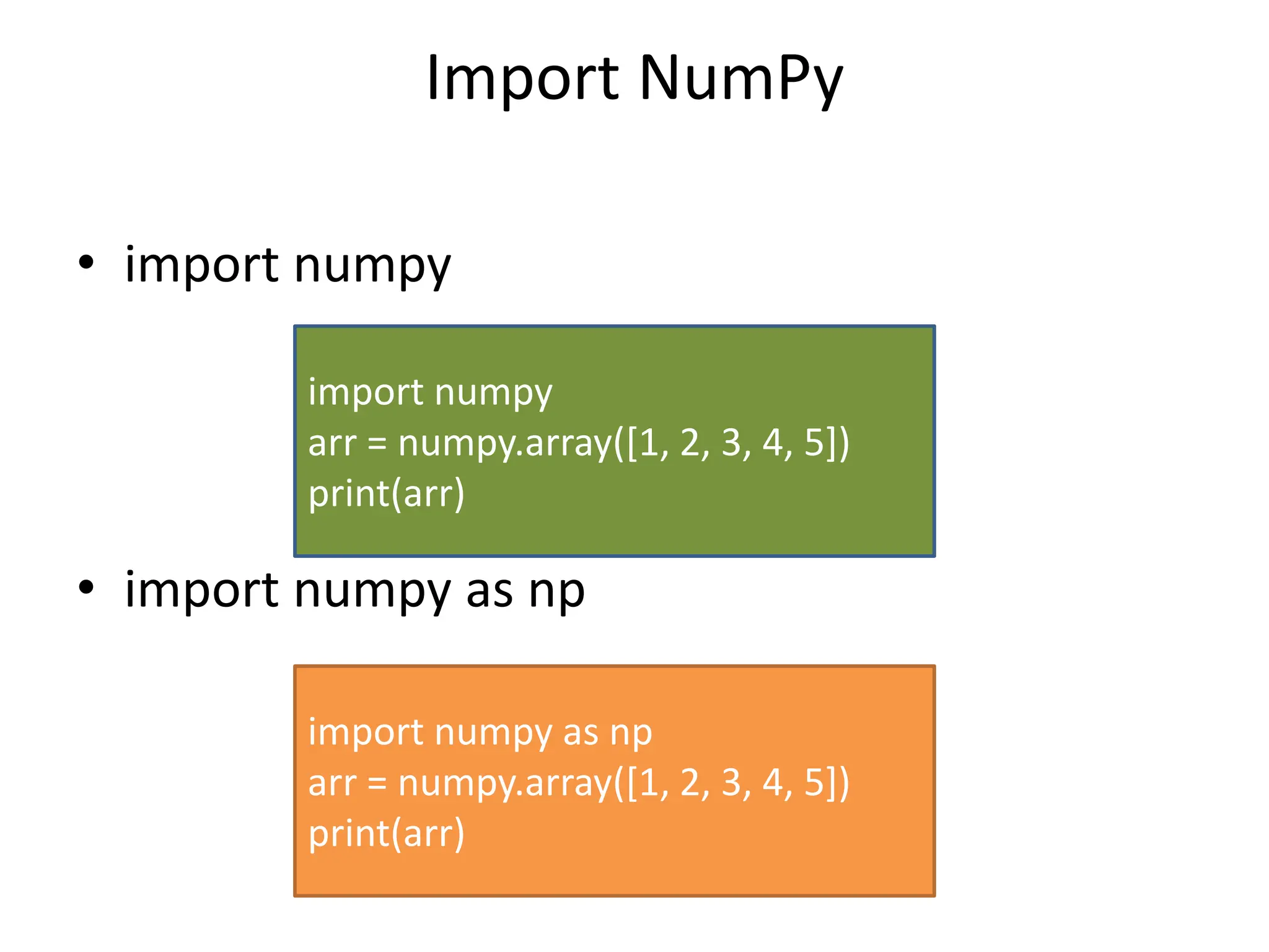 Import NumPy • import numpy • import numpy as np import numpy arr = numpy.array([1, 2, 3, 4, 5]) print(arr) import numpy as np arr = numpy.array([1, 2, 3, 4, 5]) print(arr) 