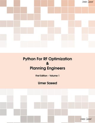 Python For RF Optimization
&
Planning Engineers
First Edition - Volume 1
Umer Saeed
Umer Saeed
Umer Saeed
 