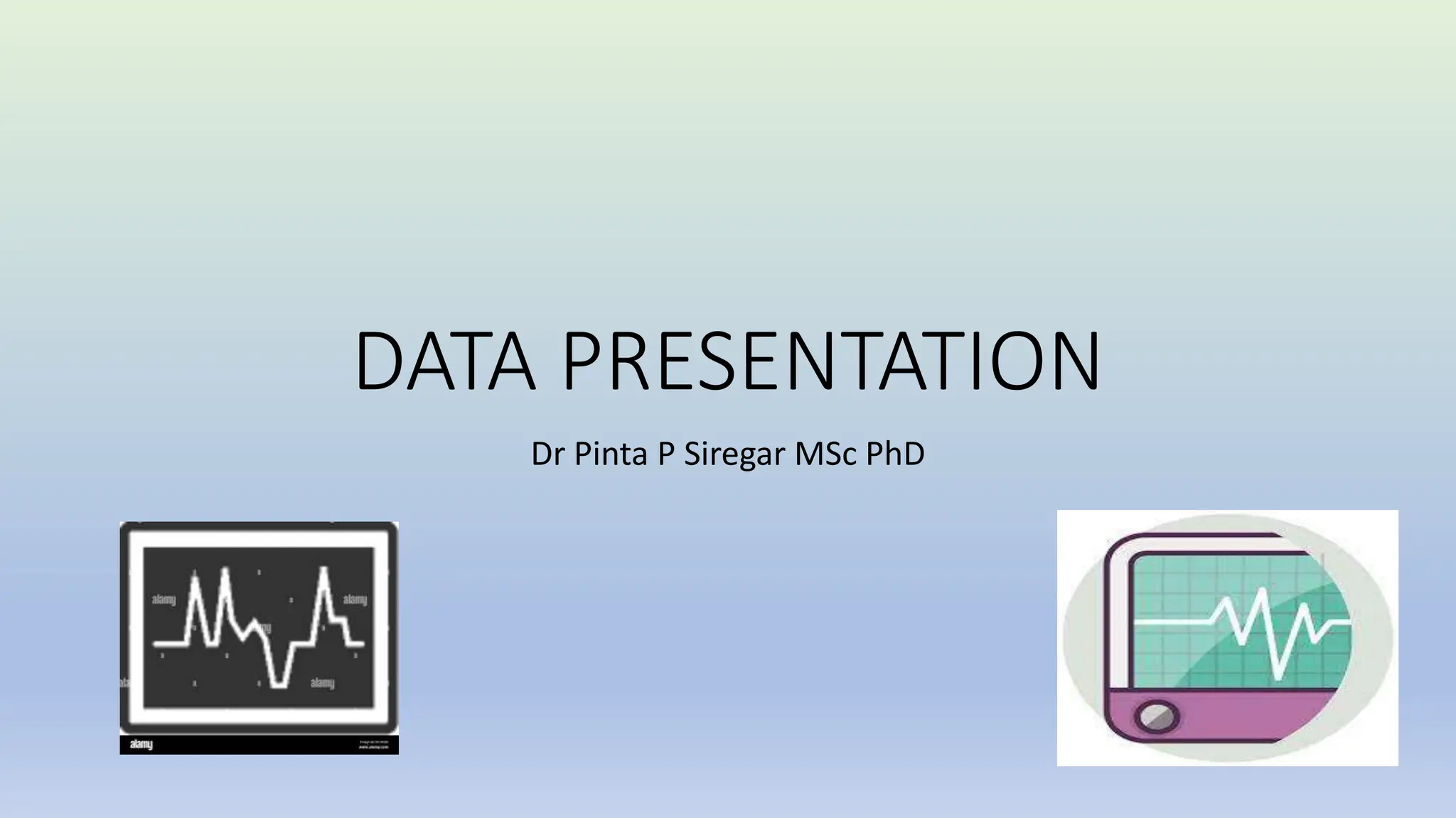 DATA PRESENTATION
Dr Pinta P Siregar MSc PhD
 