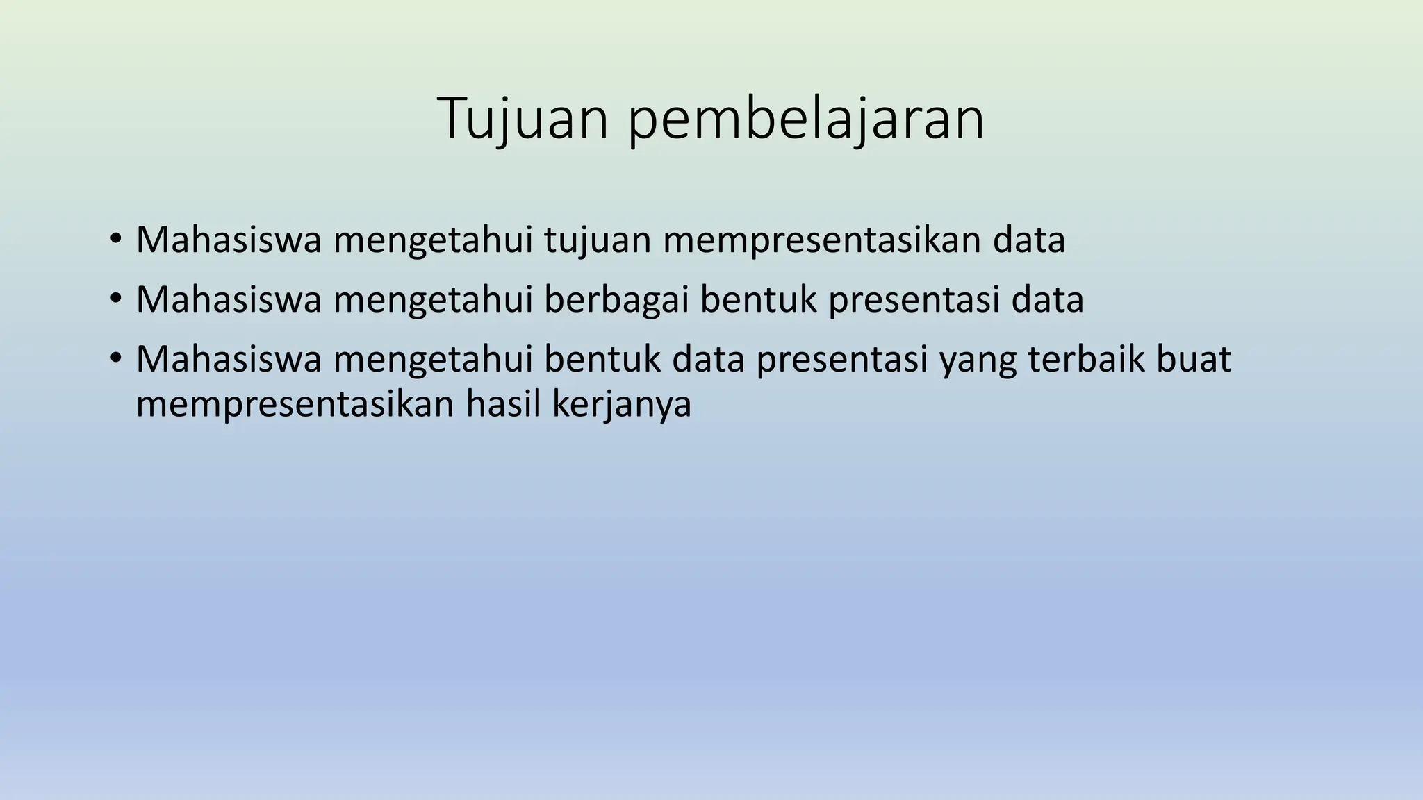 Tujuan pembelajaran
• Mahasiswa mengetahui tujuan mempresentasikan data
• Mahasiswa mengetahui berbagai bentuk presentasi data
• Mahasiswa mengetahui bentuk data presentasi yang terbaik buat
mempresentasikan hasil kerjanya
 