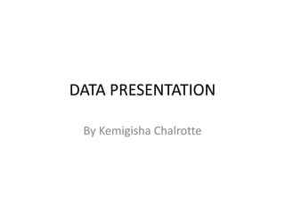 DATA PRESENTATION
By Kemigisha Chalrotte
 