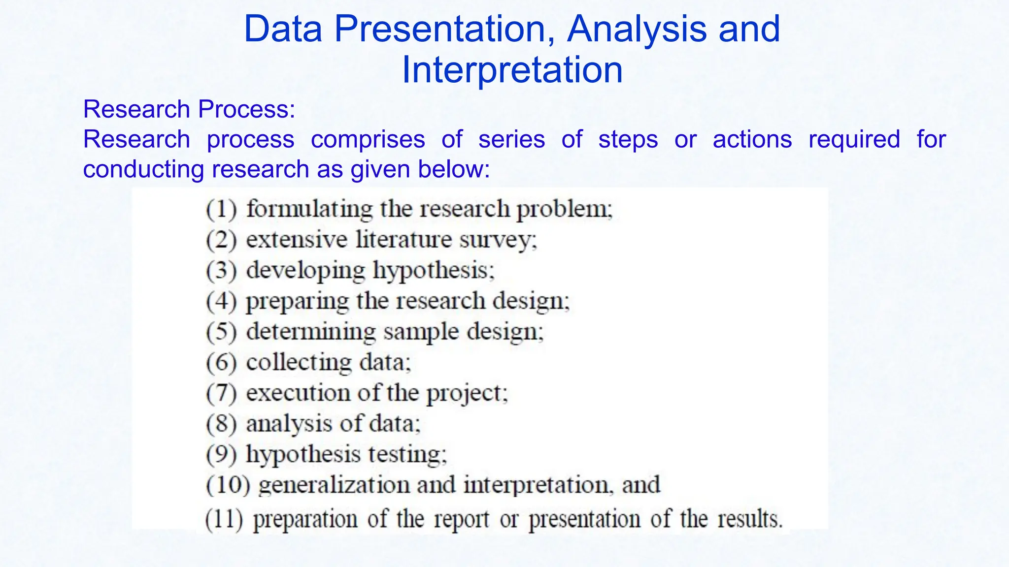 Data Presentation, Analysis and
Interpretation
Research Process:
Research process comprises of series of steps or actions required for
conducting research as given below:
 