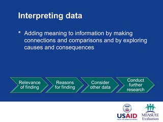 Interpreting data
 Adding meaning to information by making
connections and comparisons and by exploring
causes and consequences
 