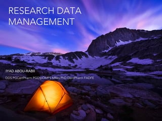 RESEARCH DATA
MANAGEMENT

IYAD ABOU-RABII
DDS PGCertPharm PGDipOMFS MRes PhD DentPharm FADFE

 