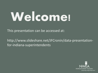 Welcome!
http://www.slideshare.net/JFCronin/data-presentation-
for-indiana-superintendents
This presentation can be accessed at:
 