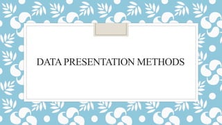 DATAPRESENTATION METHODS
 