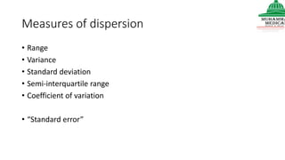 Measures of dispersion
• Range
• Variance
• Standard deviation
• Semi-interquartile range
• Coefficient of variation
• “Standard error”
 