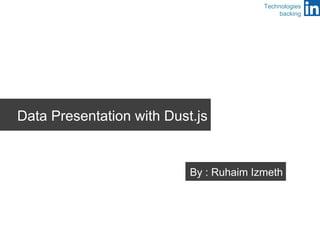 Data Presentation with Dust.js 
Technologies 
backing 
By : Ruhaim Izmeth 
 