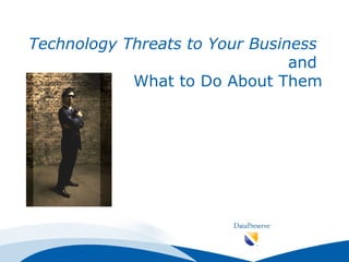 Technology Threats to Your Business   and  What to Do About Them 