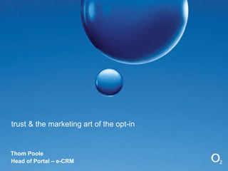 trust & the marketing art of the opt-in Thom Poole Head of Portal – e-CRM 