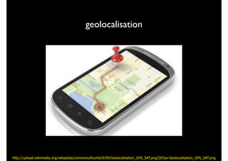 geolocalisation
http://upload.wikimedia.org/wikipedia/commons/thumb/9/99/Geolocalisation_GPS_SAT.png/267px-Geolocalisation_GPS_SAT.png
 