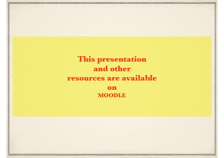 This presentation
and other
resources are available
on
MOODLE
 