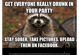 7
http://1.bp.blogspot.com/-NqwjuQRm3Co/UCauELKozrI/AAAAAAAACuQ/MoBpRZVrZj4/s1600/Party-Raccoon-Get-Friends-Drunk-Upload-Facebook.jpg
 