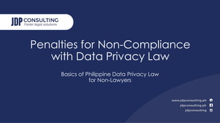 Penalties for Non-Compliance
with Data Privacy Law
Basics of Philippine Data Privacy Law
for Non-Lawyers
 