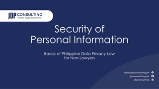 Security of
Personal Information
Basics of Philippine Data Privacy Law
for Non-Lawyers
 