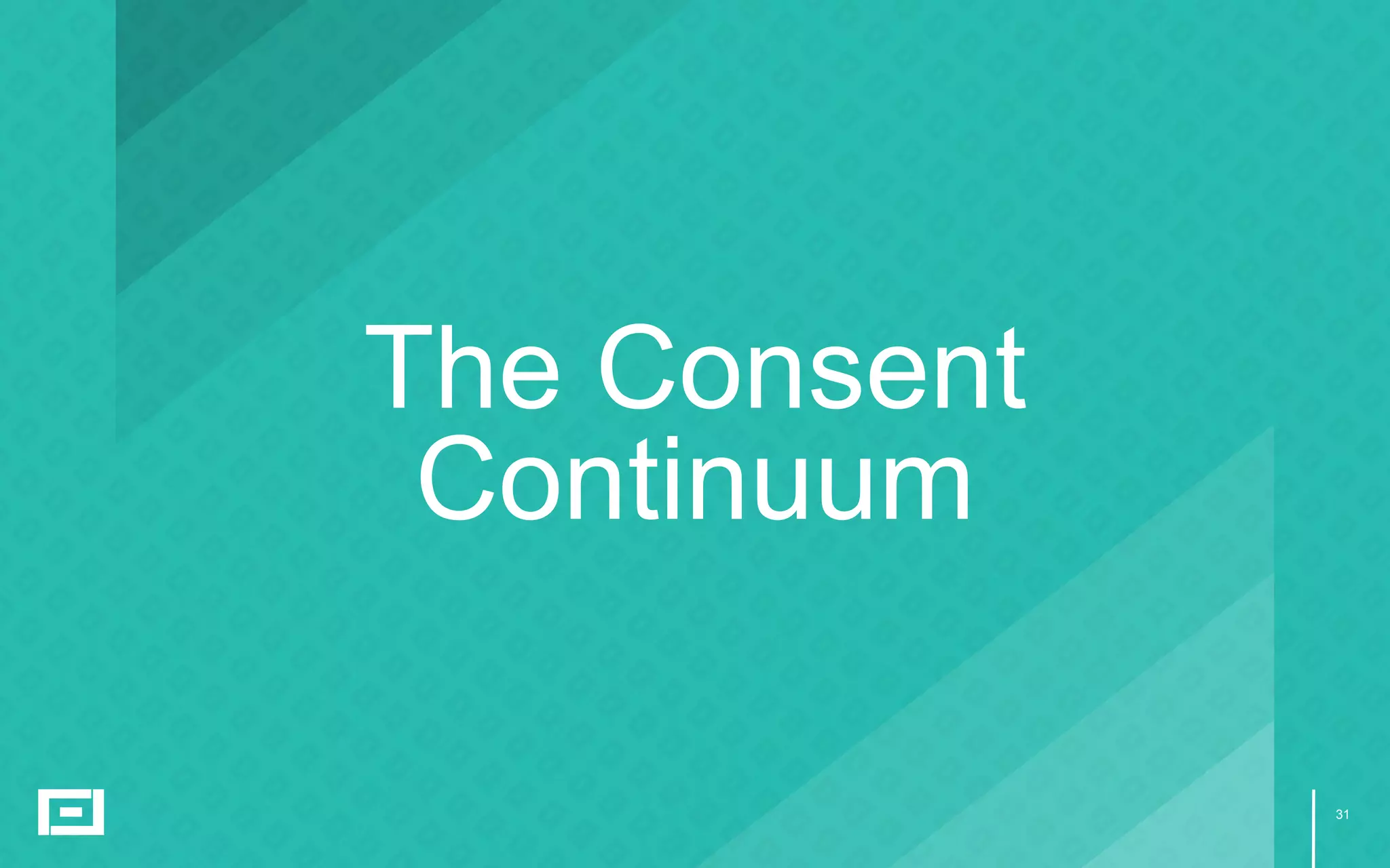 31
The Consent
Continuum
 