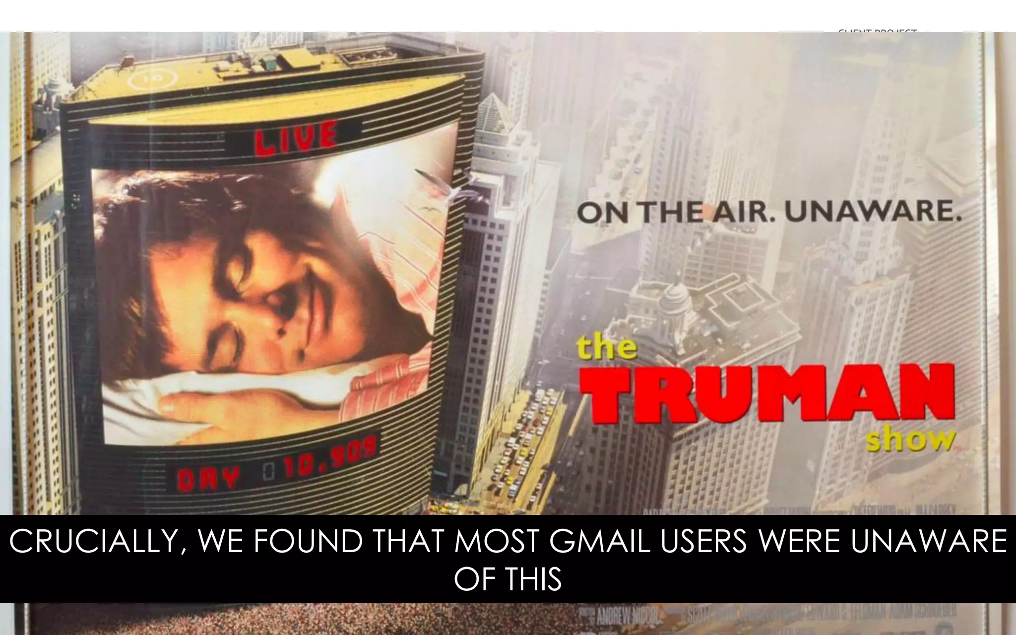 CLIENT PROJECT
NAME
/ 48
CRUCIALLY, WE FOUND THAT MOST GMAIL USERS WERE UNAWARE
OF THIS
 