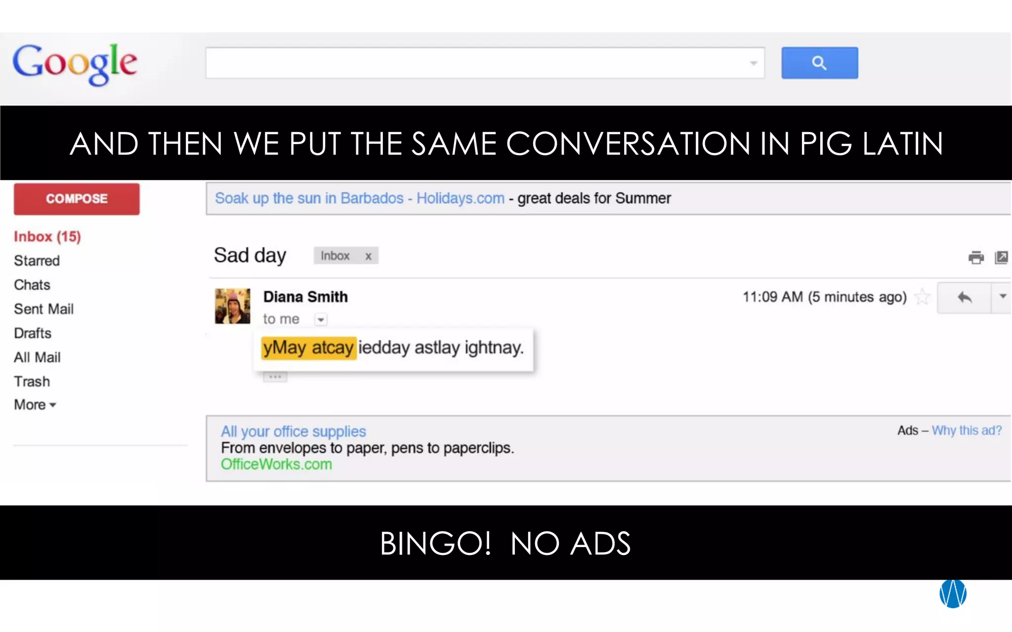 AND THEN WE PUT THE SAME CONVERSATION IN PIG LATIN
BINGO! NO ADS
 
