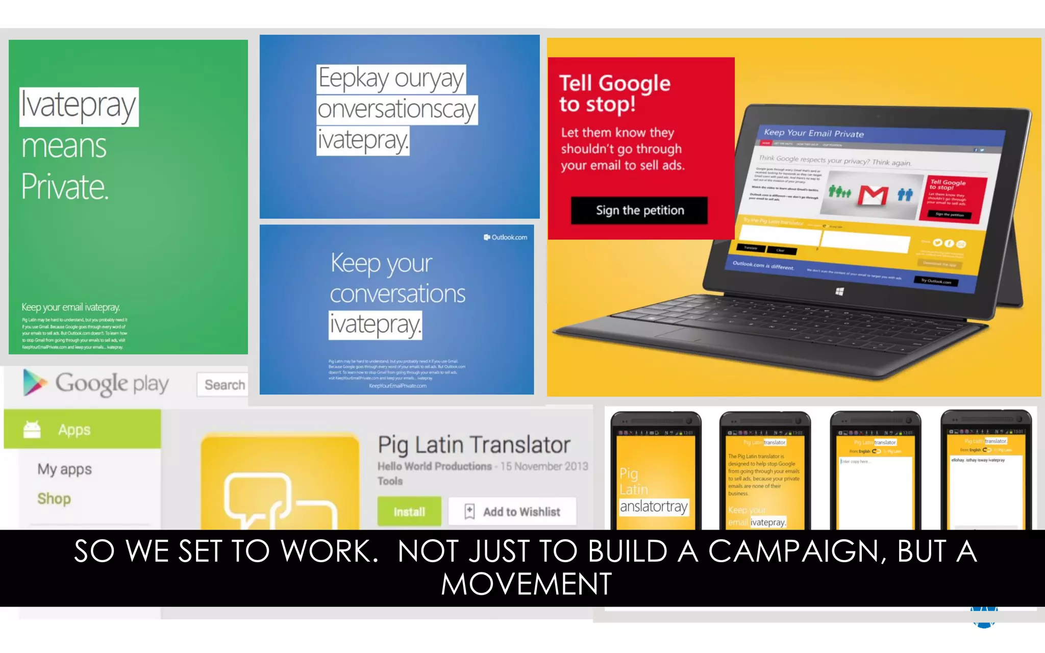 SO WE SET TO WORK. NOT JUST TO BUILD A CAMPAIGN, BUT A
MOVEMENT
 